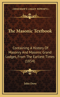 The Masonic Textbook: Containing A History Of Masonry And Masonic Grand Lodges, From The Earliest Times (1854)