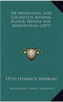 Die Muskatnuss, Ihre Geschichte, Botanik, Kultur, Handel Und Verwerthung (1897)
