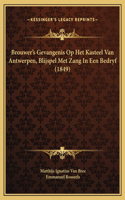 Brouwer's Gevangenis Op Het Kasteel Van Antwerpen, Blijspel Met Zang In Een Bedryf (1849)