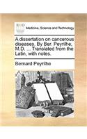 Dissertation on Cancerous Diseases. by Ber. Peyrilhe, M.D. ... Translated from the Latin, with Notes.