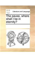 The Pause, Where Shall I Be in Eternity?