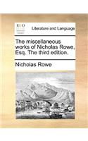 The miscellaneous works of Nicholas Rowe, Esq. The third edition.