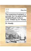 The Suspicious Husband, a Comedy. as It Is Acted at the Theatre-Royal in Drury-Lane. Written by Dr. Hoadly.