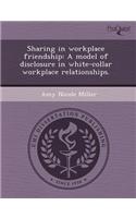 Sharing in Workplace Friendship: A Model of Disclosure in White-Collar Workplace Relationships