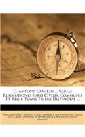 D. Antonii Gomezii ... Variae Resolutiones Iuris Civilis, Communis Et Regii