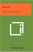 Pegler: Angry Man Of The Press
