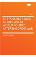 The Possible Peace; A Forecast of World Politics After the Great War: (English)