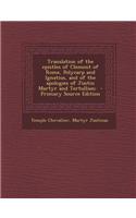 Translation of the Epistles of Clement of Rome, Polycarp and Ignatius, and of the Apologies of Justin Martyr and Tertullian; - Primary Source Edition