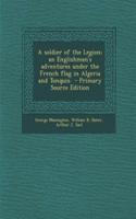 A Soldier of the Legion; An Englishman's Adventures Under the French Flag in Algeria and Tonquin