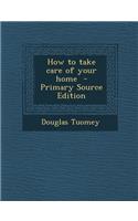 How to Take Care of Your Home - Primary Source Edition