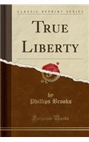 True Liberty (Classic Reprint)