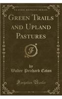 Green Trails and Upland Pastures (Classic Reprint)