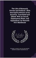 The Life of Bismarck, Private and Political; With Descriptive Notices of his Ancestry. Translated and Edited, With an Introd., Explanatory Notes, and Appendices, by Kenneth R.H. Mackenzie