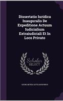 Dissertatio Iuridica Inauguralis de Expeditione Actuum Iudicialium Extraiudiciali Et in Loco Privato
