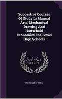 Suggestive Courses Of Study In Manual Arts, Mechanical Drawing And Household Economics For Texas High Schools