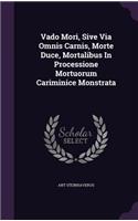 Vado Mori, Sive Via Omnis Carnis, Morte Duce, Mortalibus In Processione Mortuorum Cariminice Monstrata