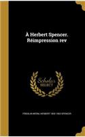 À Herbert Spencer. Réimpression rev