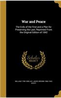 War and Peace: The Evils of the First and a Plan for Preserving the Last; Reprinted from the Original Edition of 1842