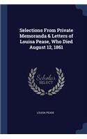 Selections From Private Memoranda & Letters of Louisa Pease, Who Died August 12, 1861