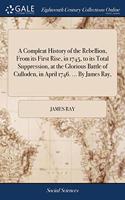 A COMPLEAT HISTORY OF THE REBELLION, FRO