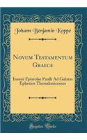 Novum Testamentum Graece: Insunt Epistolae Paulli Ad Galatas Ephesios Thessalonicenses (Classic Reprint)