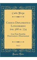 Codice Diplomatico Longobardo Dal 568 Al 774, Vol. 2: Con Note Storiche Osservazioni E Dissertazioni (Classic Reprint)