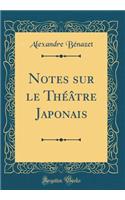 Notes Sur Le Théâtre Japonais (Classic Reprint)