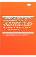 Dimensions to Be Given to Maritime Canals. (Technical Point of View. Probable Dimensions of the Sea-Going Vessels of the Future)