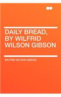 Daily Bread, by Wilfrid Wilson Gibson