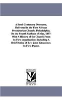 Semi-Centenary Discourse, Delivered in the First African Presbyterian Church, Philadelphia, On the Fourth Sabbath of May, 1857