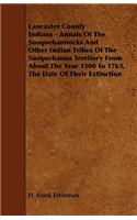 Lancaster County Indians - Annals of the Susquehannocks and Other Indian Tribes of the Susquehanna Territory from about the Year 1500 to 1763, the Dat