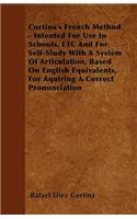 Cortina's French Method - Intented For Use In Schools, ETC And For Self-Study With A System Of Articulation, Based On English Equivalents, For Aquiring A Correct Pronunciation