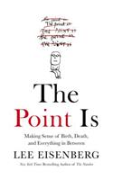 Point Is: Making Sense of Birth, Death, and Everything in Between