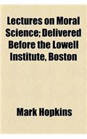 Lectures on Moral Science; Delivered Before the Lowell Institute, Boston: (English)