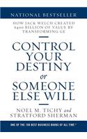 Control Your Destiny or Someone Else Will: How Jack Welch Created $400 Billion of Value by Transforming GE