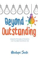 Beyond Outstanding: Using the Principles of Daniel to Live Your Best God-Given Life