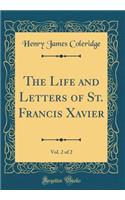 The Life and Letters of St. Francis Xavier, Vol. 2 of 2 (Classic Reprint)