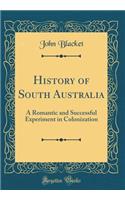 History of South Australia: A Romantic and Successful Experiment in Colonization (Classic Reprint)