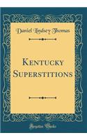 Kentucky Superstitions (Classic Reprint)