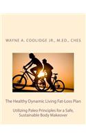 The Healthy Dynamic Living Fat-Loss Plan: Utilizing Paleo Principles for a Safe, Sustainable Body Makeover