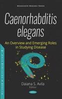 Caenorhabditis elegans  An Overview and Emerging Roles in Studying Disease