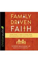 Family Driven Faith: Doing What It Takes to Raise Sons and Daughters Who Walk with God: Doing What It Takes to Raise Sons and Daughters Who Walk with God