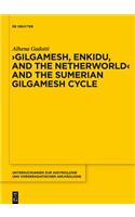 Gilgamesh, Enkidu, and the Netherworld and the Sumerian Gilgamesh Cycle: (10 Untersuchungen zur Assyriologie und Vorder-asiatischen Archaologie)