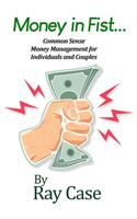 Money in Fist... Common Sense Money Management for Individuals and Couples