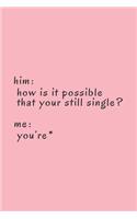 Him: how is it possible that your still single ? me: you're: Lined Notebook / Journal Gift, 120 Pages, 6x9, Soft Cover, Matte Finish