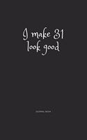 I Make 31 Look Good Journal Book: I Make 31 Look Good Journal Book 120 page 6x9