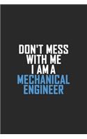 Don't Mess With Me I Am A Mechanical Engineer