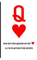 Q You're The Queen Of My Heart & I'm Playing For Keeps
