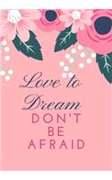 Love to Dream, Don't Be Afraid: Journal for you to draft your ideas. MAKE NOTES TO REMEMBER IMPORTANT THINGS. VERY HANDY SIZE TO POP INTO YOUR HANDBAG AND TAKE WITH YOU. Scribble d