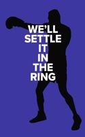 We'll Settle It In The Ring - Boxing Notebook